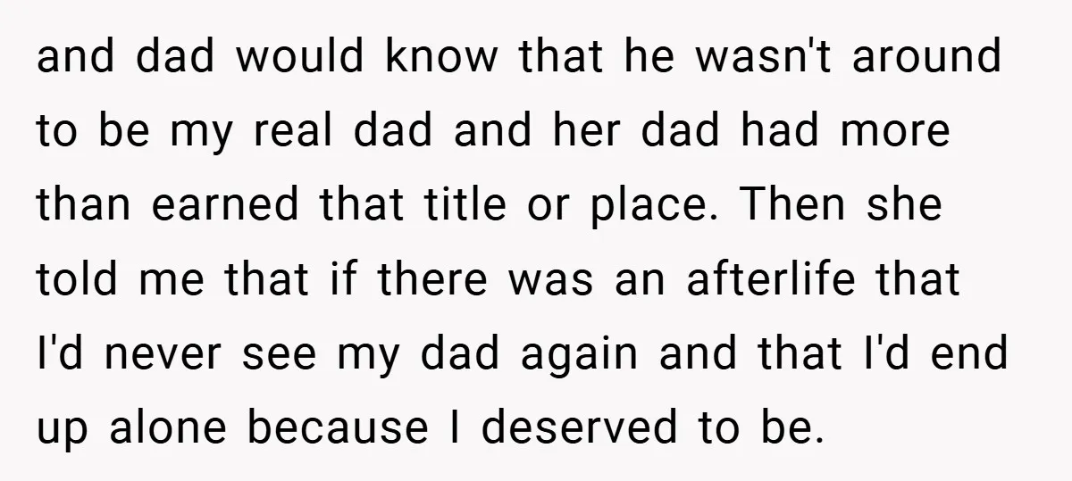 and dad would know that he wasn't around to be my real dad and her dad had more than earned that title or place. Then she told me that if...