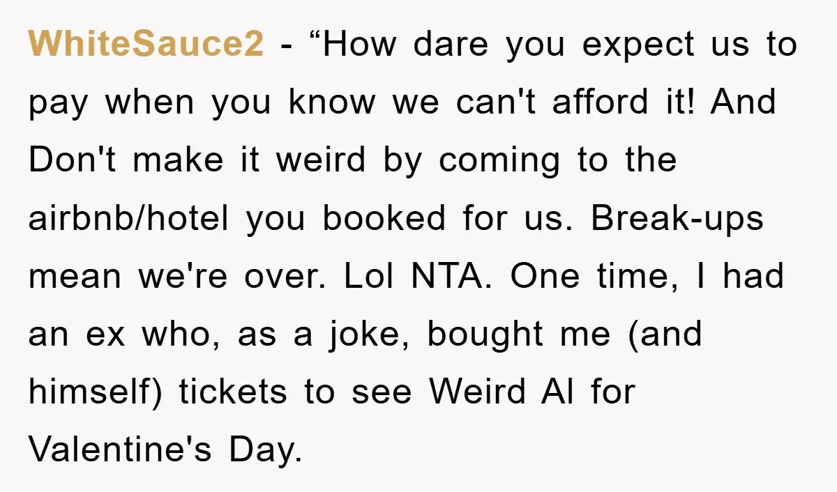 WhiteSauce2 - “How dare you expect us to pay when you know we can't afford it! And Don't make it weird by coming to the airbnb/hotel you booked for us....
