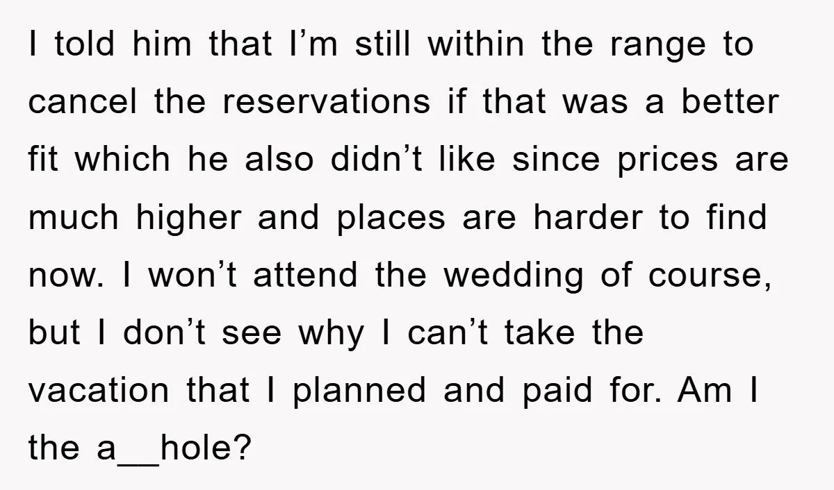 I told him that I’m still within the range to cancel the reservations if that was a better fit which he also didn’t like since prices are much higher and...