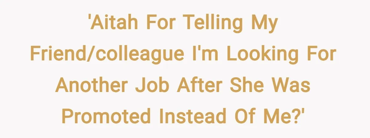 'AITAH for telling my friend/colleague I'm looking for another job after she was promoted instead of me?'