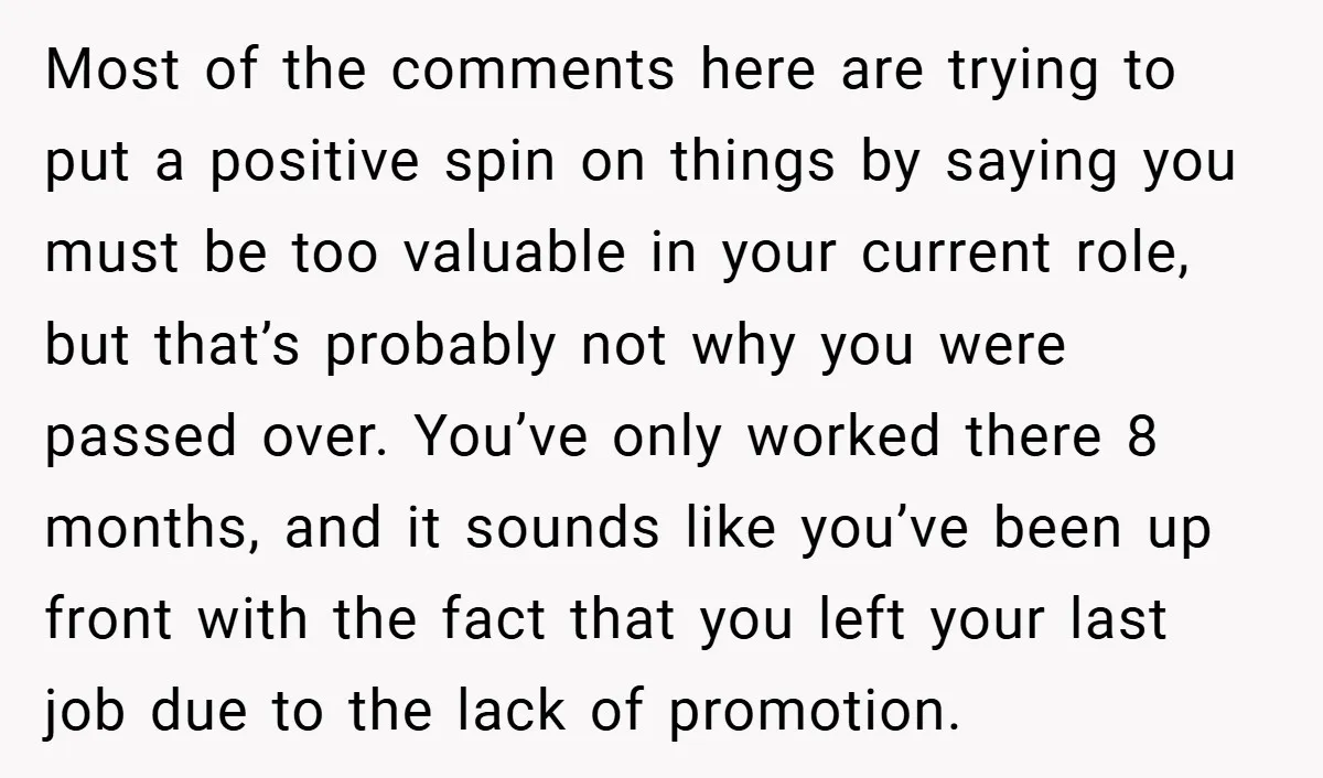 Most of the comments here are trying to put a positive spin on things by saying you must be too valuable in your current role, but that’s probably not why...