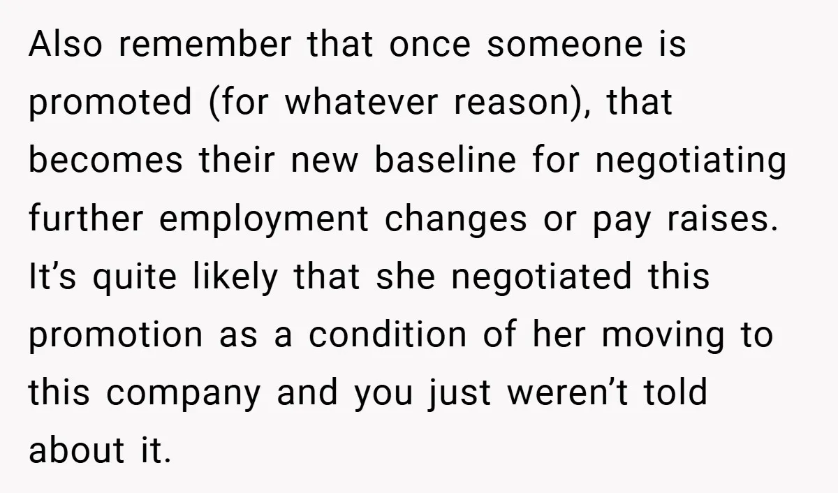 Also remember that once someone is promoted (for whatever reason), that becomes their new baseline for negotiating further employment changes or pay raises. It’s quite likely that she negotiated this...