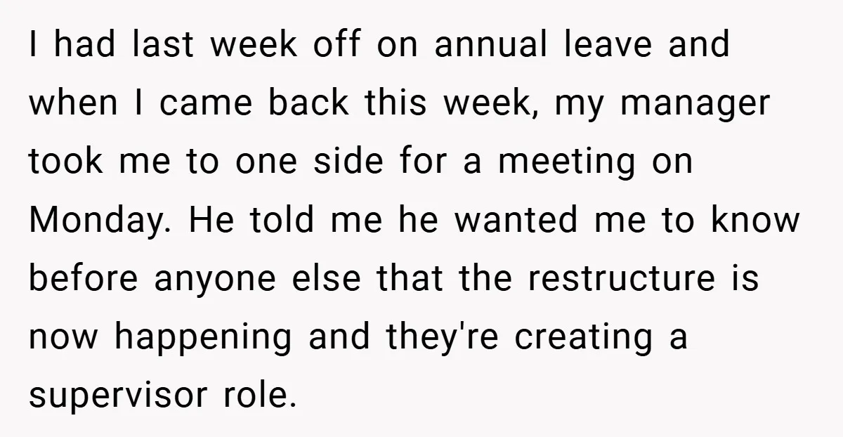 I had last week off on annual leave and when I came back this week, my manager took me to one side for a meeting on Monday. He told me...