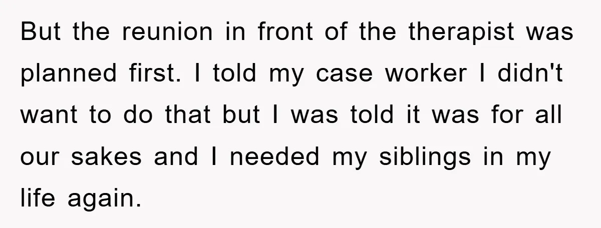 But the reunion in front of the therapist was planned first. I told my case worker I didn't want to do that but I was told it was for all...