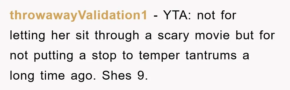 throwawayValidation1 − YTA: not for letting her sit through a scary movie but for not putting a stop to temper tantrums a long time ago. Shes 9.
