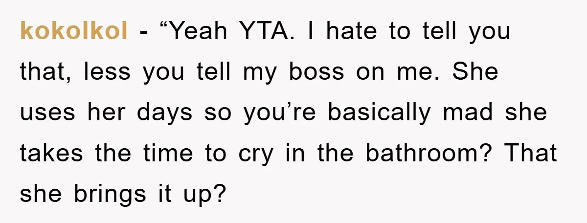 kokolkol - “Yeah YTA. I hate to tell you that, less you tell my boss on me. She uses her days so you’re basically mad she takes the time to...