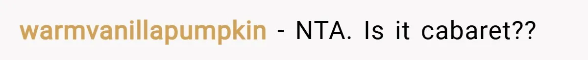 warmvanillapumpkin − NTA. Is it cabaret??