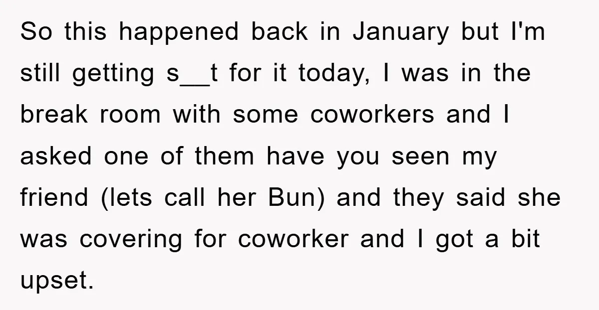 So this happened back in January but I'm still getting s__t for it today, I was in the break room with some coworkers and I asked one of them have...