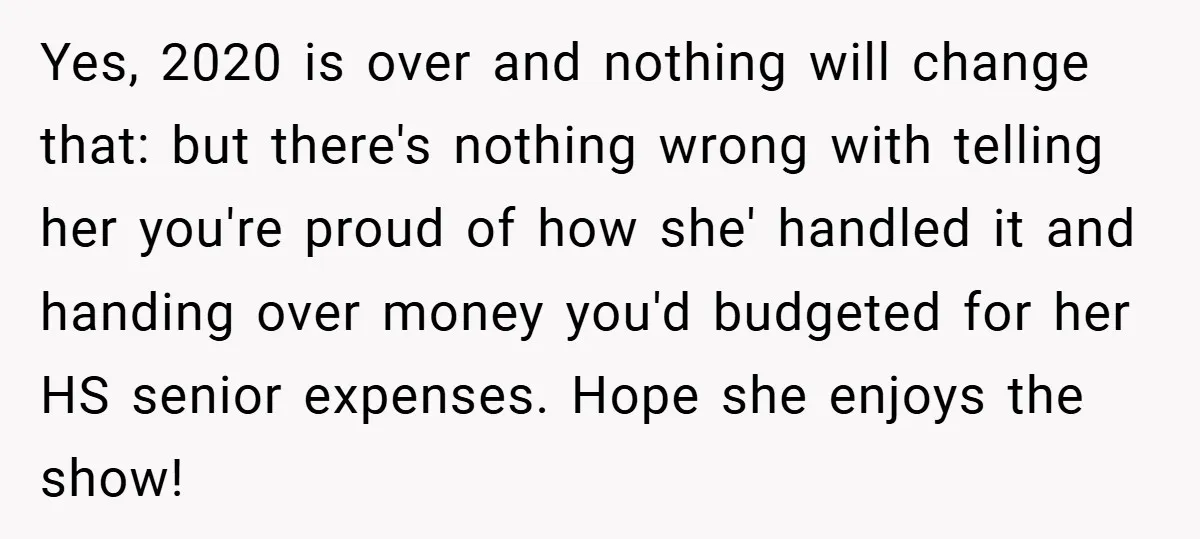 Yes, 2020 is over and nothing will change that: but there's nothing wrong with telling her you're proud of how she' handled it and handing over money you'd budgeted for...