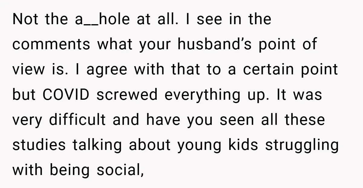 Not the a__hole at all. I see in the comments what your husband’s point of view is. I agree with that to a certain point but COVID screwed everything up....