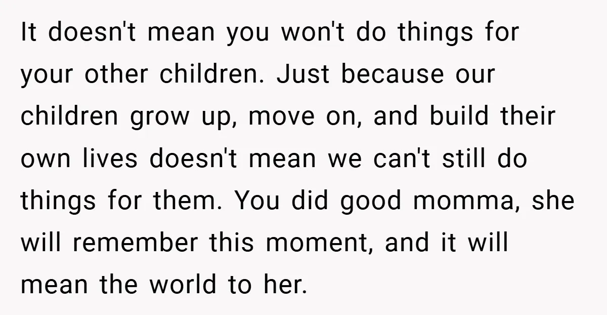 It doesn't mean you won't do things for your other children. Just because our children grow up, move on, and build their own lives doesn't mean we can't still do...