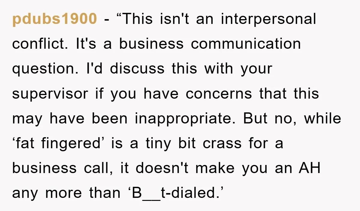 pdubs1900 - “This isn't an interpersonal conflict. It's a business communication question. I'd discuss this with your supervisor if you have concerns that this may have been inappropriate. But no,...