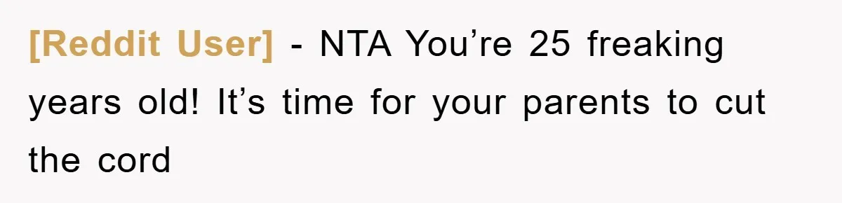 [Reddit User] − NTA You’re 25 freaking years old! It’s time for your parents to cut the cord