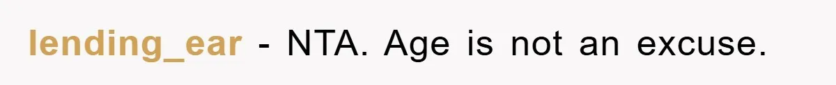 lending_ear − NTA. Age is not an excuse.