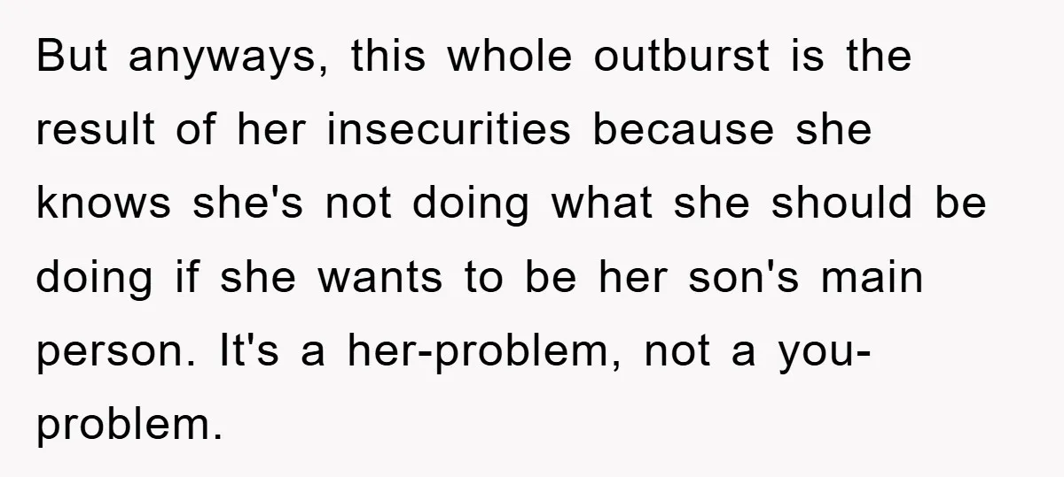 But anyways, this whole outburst is the result of her insecurities because she knows she's not doing what she should be doing if she wants to be her son's main...