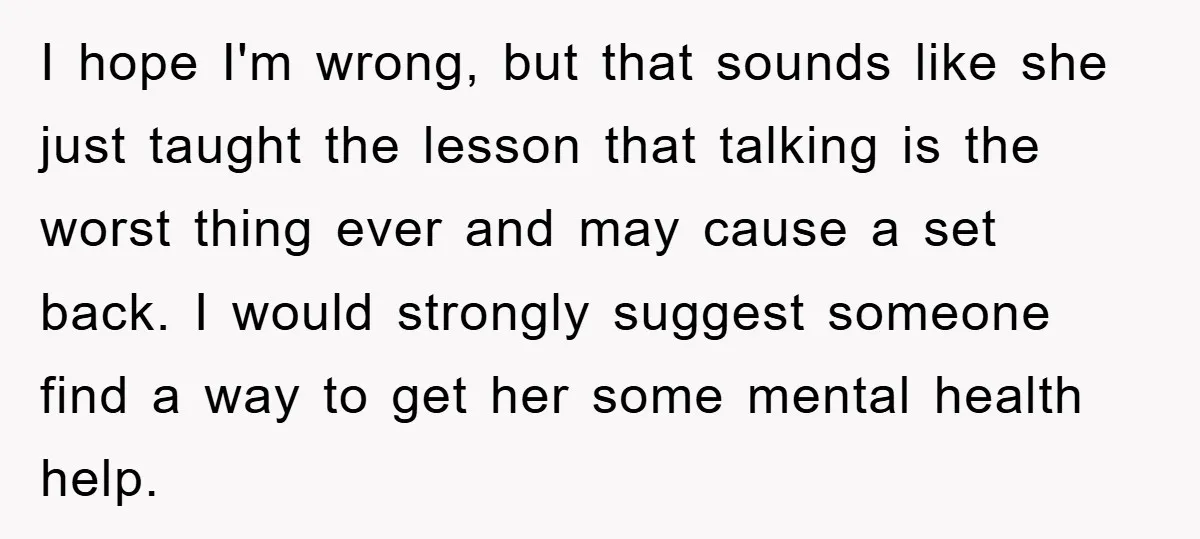 I hope I'm wrong, but that sounds like she just taught the lesson that talking is the worst thing ever and may cause a set back. I would strongly suggest...