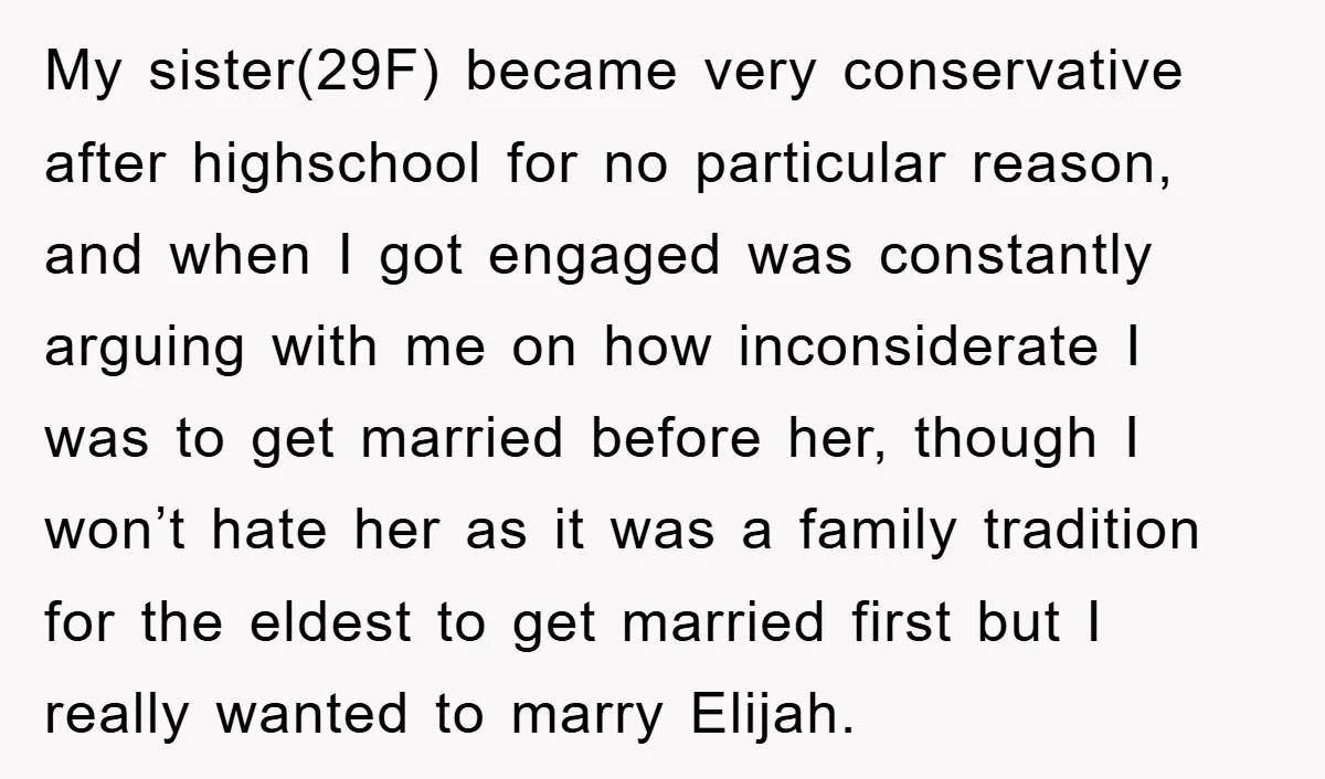 My sister(29F) became very conservative after highschool for no particular reason, and when I got engaged was constantly arguing with me on how inconsiderate I was to get married before...