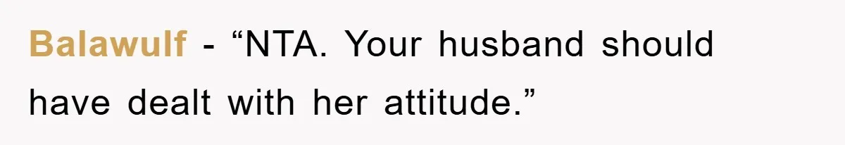 Balawulf - “NTA. Your husband should have dealt with her attitude.”