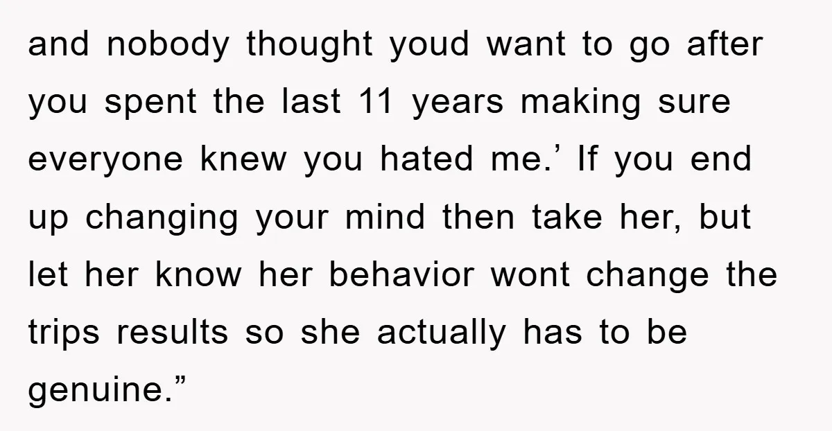 and nobody thought youd want to go after you spent the last 11 years making sure everyone knew you hated me.’ If you end up changing your mind then take...