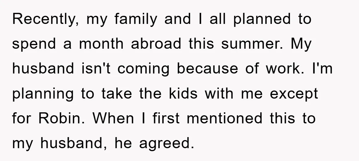 Recently, my family and I all planned to spend a month abroad this summer. My husband isn't coming because of work. I'm planning to take the kids with me except...