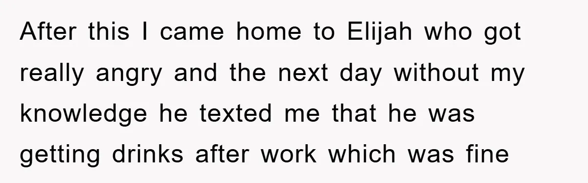 After this I came home to Elijah who got really angry and the next day without my knowledge he texted me that he was getting drinks after work which was...