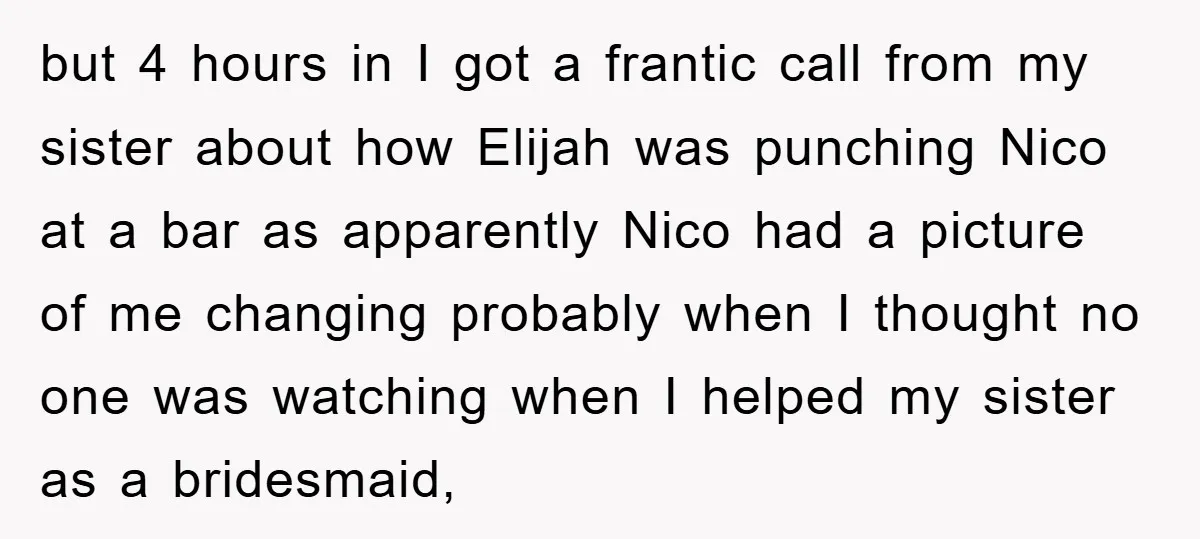 but 4 hours in I got a frantic call from my sister about how Elijah was punching Nico at a bar as apparently Nico had a picture of me changing...