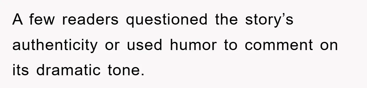 A few readers questioned the story’s authenticity or used humor to comment on its dramatic tone.