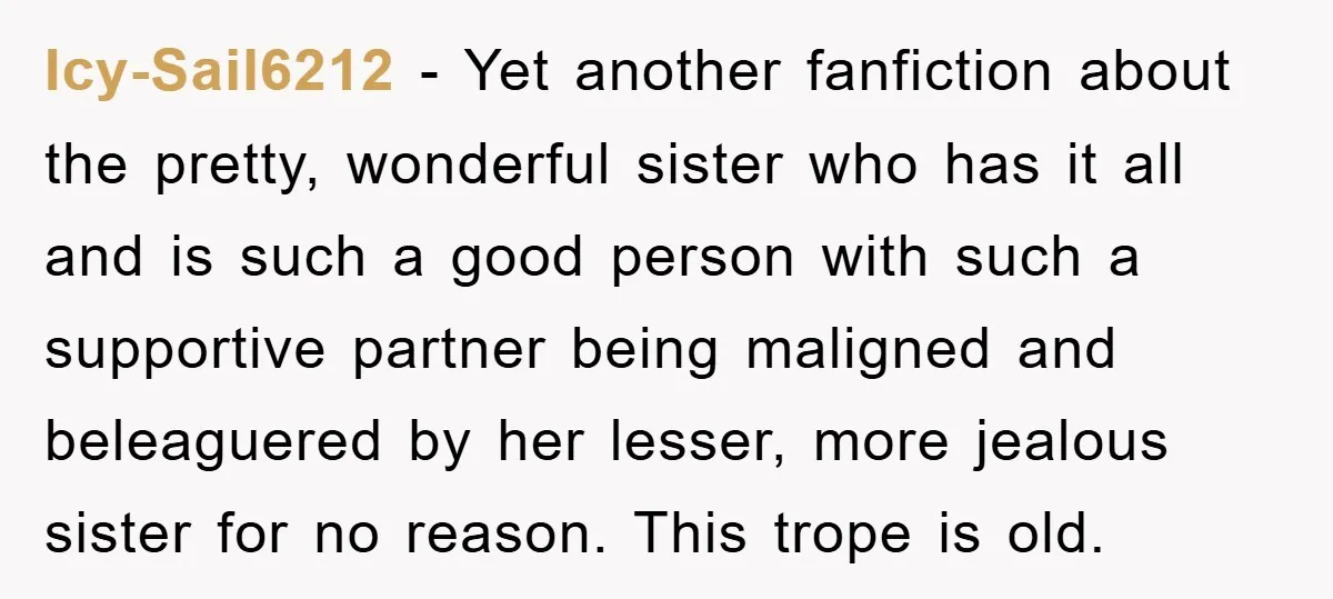 Icy-Sail6212 − Yet another fanfiction about the pretty, wonderful sister who has it all and is such a good person with such a supportive partner being maligned and beleaguered by...