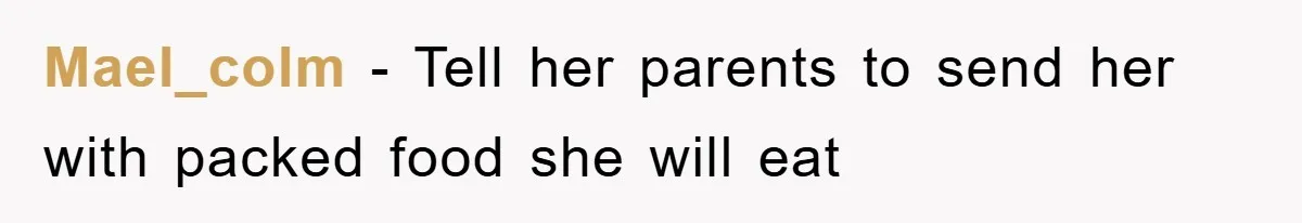 Mael_colm − Tell her parents to send her with packed food she will eat