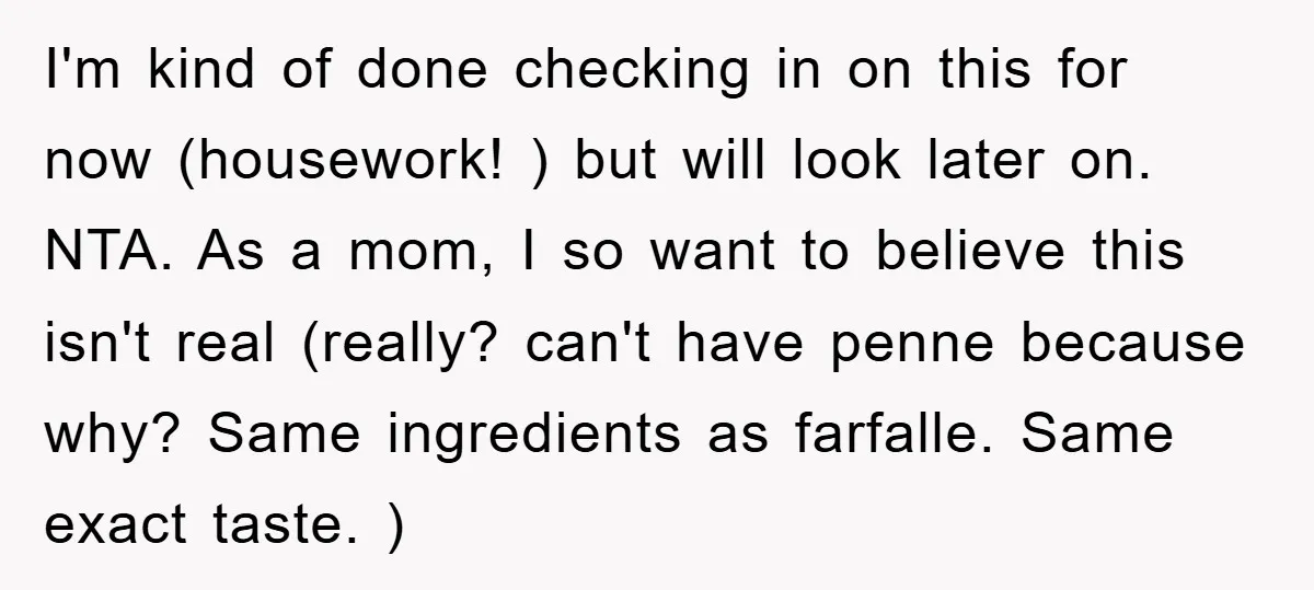 I'm kind of done checking in on this for now (housework! ) but will look later on. NTA. As a mom, I so want to believe this isn't real (really?...