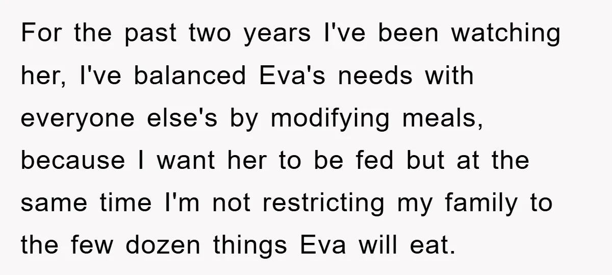 For the past two years I've been watching her, I've balanced Eva's needs with everyone else's by modifying meals, because I want her to be fed but at the same...