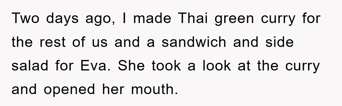 Two days ago, I made Thai green curry for the rest of us and a sandwich and side salad for Eva. She took a look at the curry and opened...