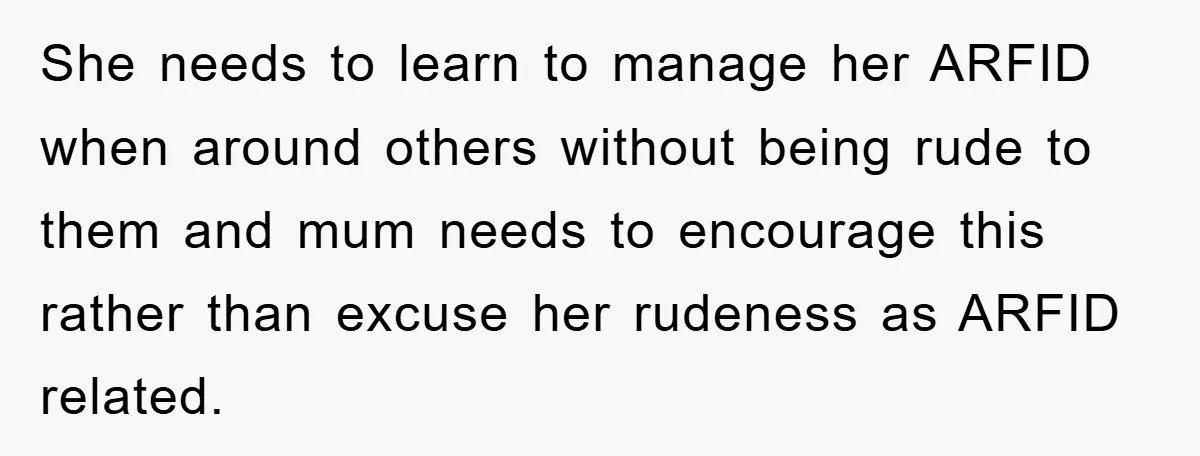 She needs to learn to manage her ARFID when around others without being rude to them and mum needs to encourage this rather than excuse her rudeness as ARFID related.