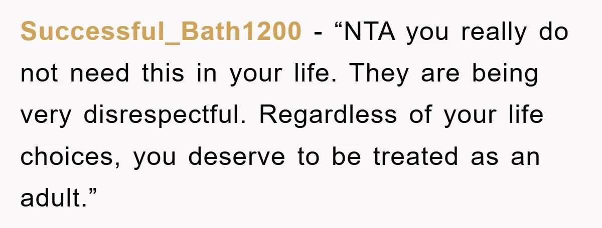 Successful_Bath1200 - “NTA you really do not need this in your life. They are being very disrespectful. Regardless of your life choices, you deserve to be treated as an adult.”