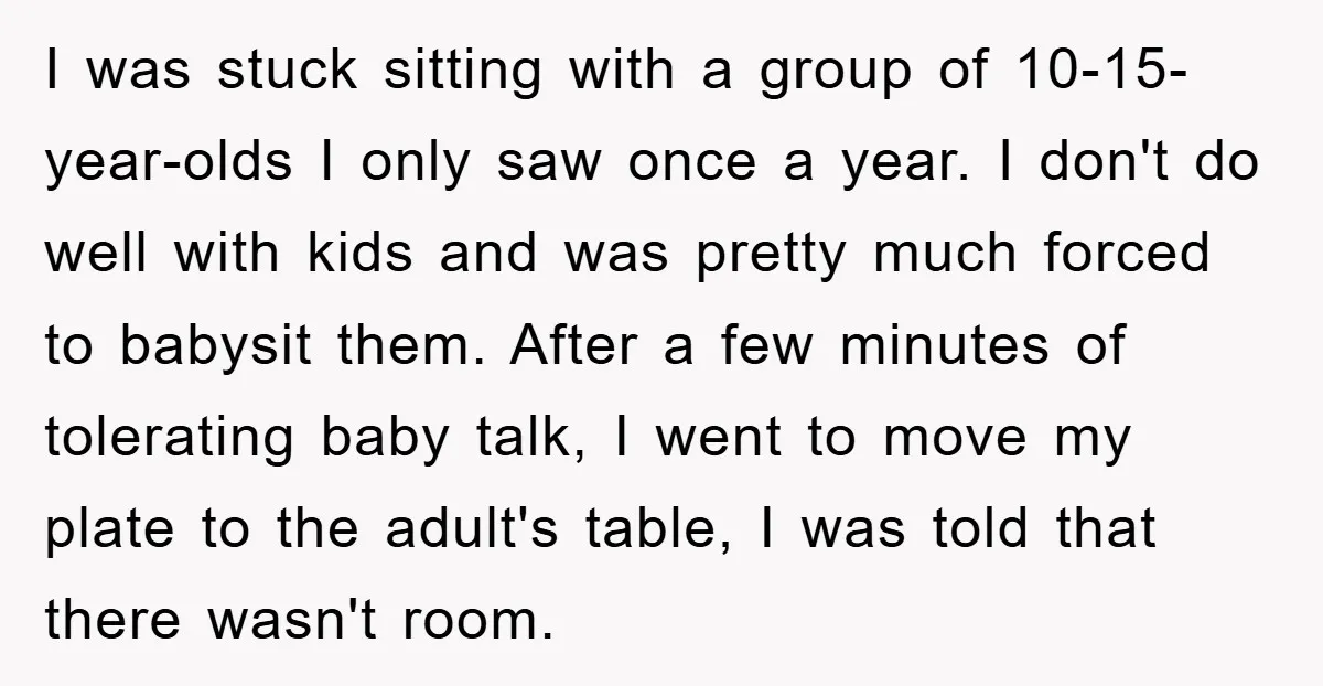 I was stuck sitting with a group of 10-15-year-olds I only saw once a year. I don't do well with kids and was pretty much forced to babysit them. After...