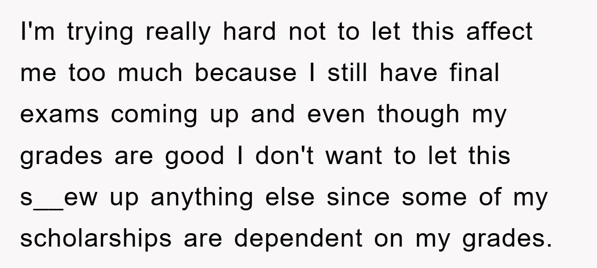 I'm trying really hard not to let this affect me too much because I still have final exams coming up and even though my grades are good I don't want...