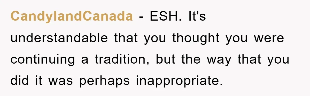 CandylandCanada − ESH. It's understandable that you thought you were continuing a tradition, but the way that you did it was perhaps inappropriate.