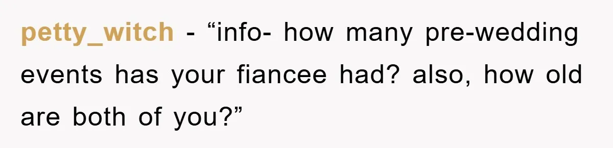 petty_witch - “info- how many pre-wedding events has your fiancee had? also, how old are both of you?”