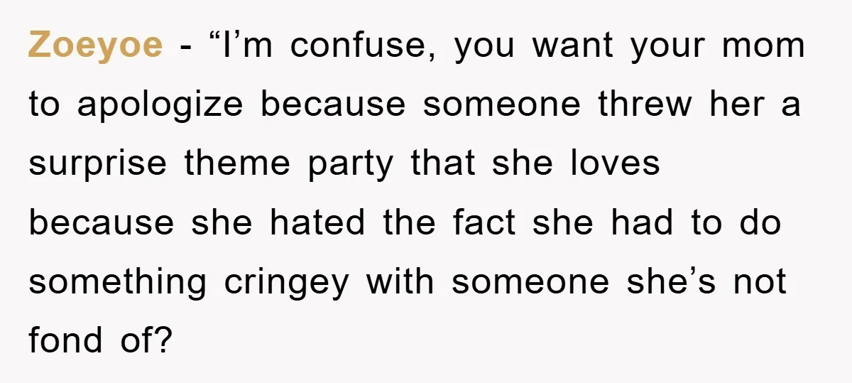 Zoeyoe - “I’m confuse, you want your mom to apologize because someone threw her a surprise theme party that she loves because she hated the fact she had to do...