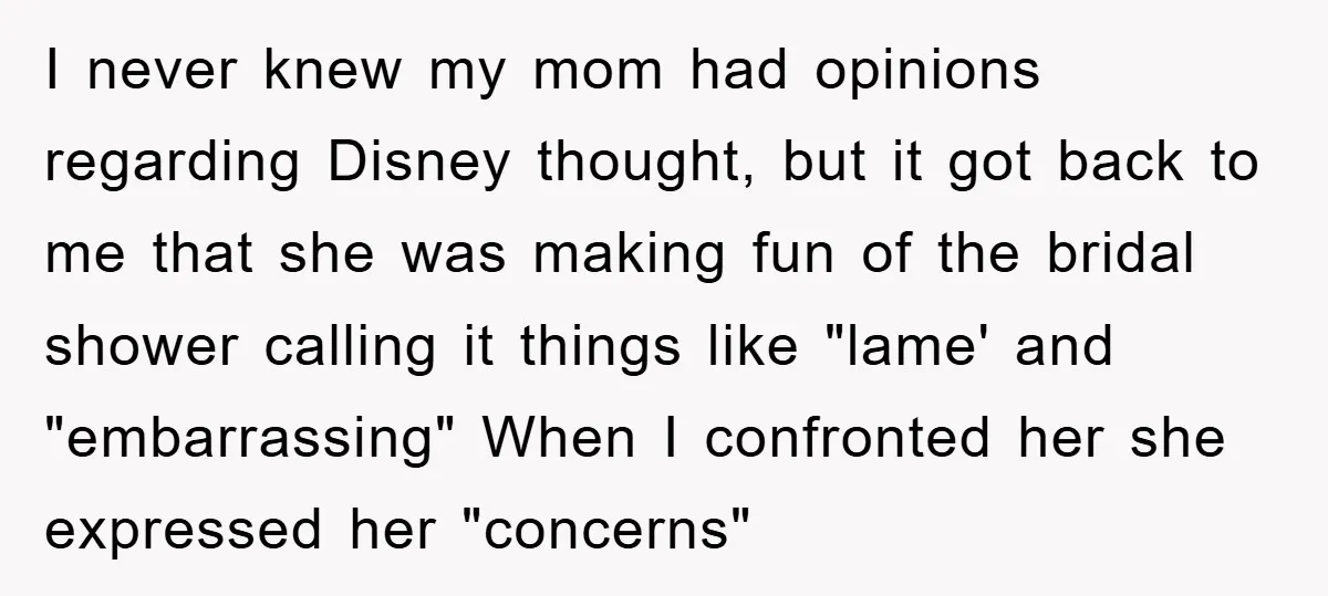 I never knew my mom had opinions regarding Disney thought, but it got back to me that she was making fun of the bridal shower calling it things like "lame'...