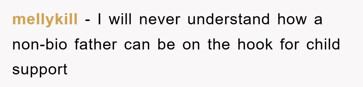 mellykill − I will never understand how a non-bio father can be on the hook for child support
