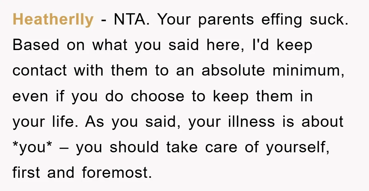 Heatherlly − NTA. Your parents effing suck. Based on what you said here, I'd keep contact with them to an absolute minimum, even if you do choose to keep them...