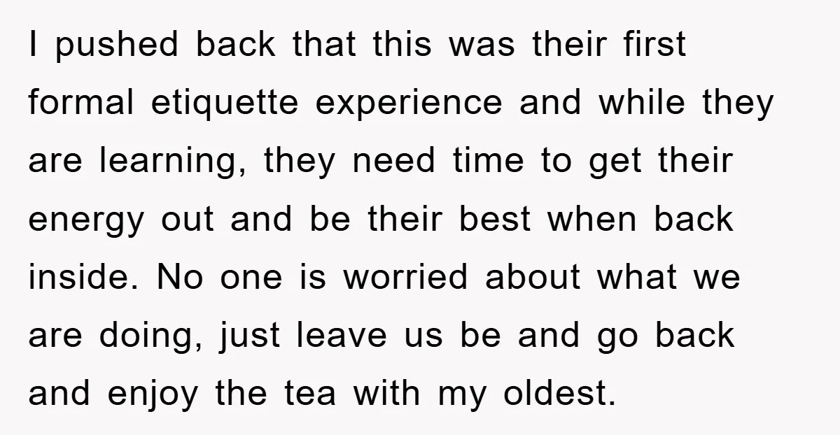 I pushed back that this was their first formal etiquette experience and while they are learning, they need time to get their energy out and be their best when back...