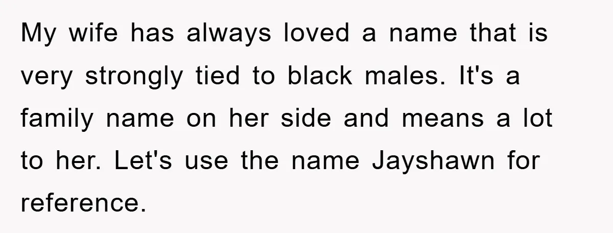 My wife has always loved a name that is very strongly tied to black males. It's a family name on her side and means a lot to her. Let's use...