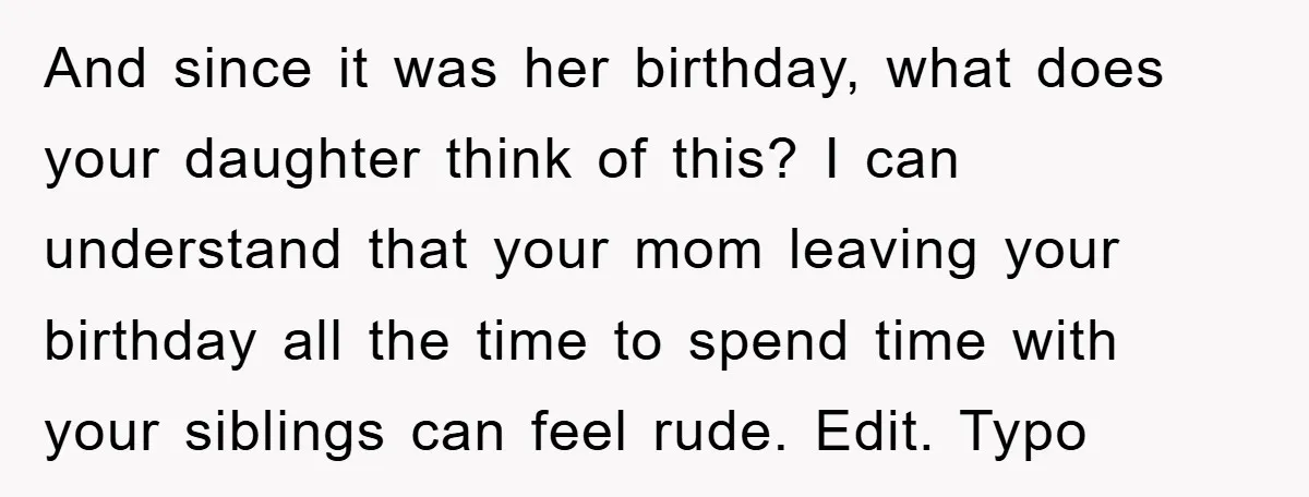 And since it was her birthday, what does your daughter think of this? I can understand that your mom leaving your birthday all the time to spend time with your...