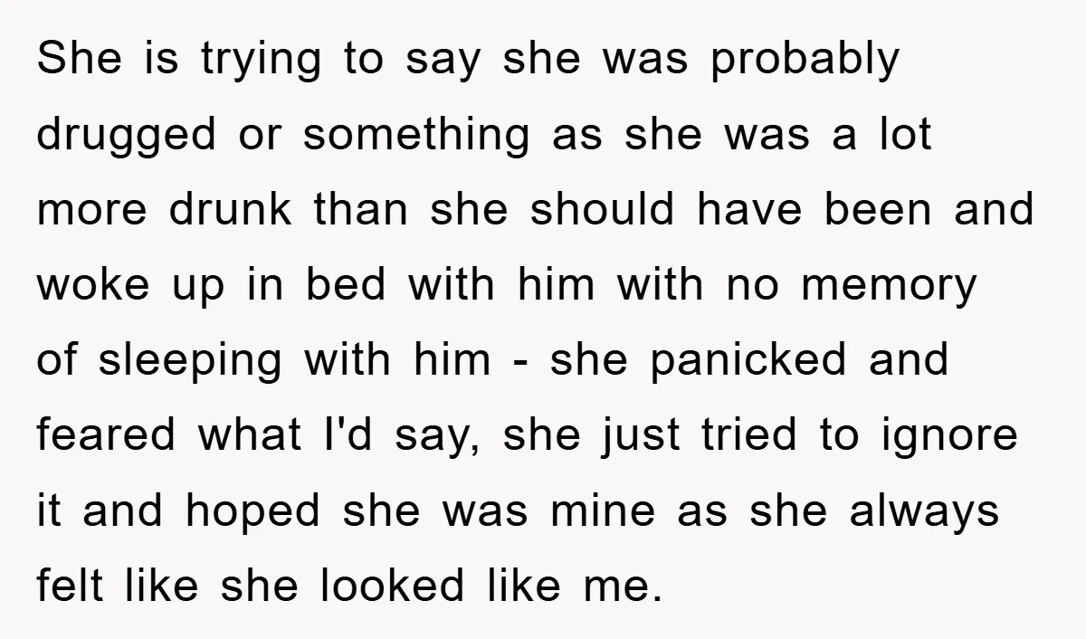 She is trying to say she was probably drugged or something as she was a lot more drunk than she should have been and woke up in bed with him...