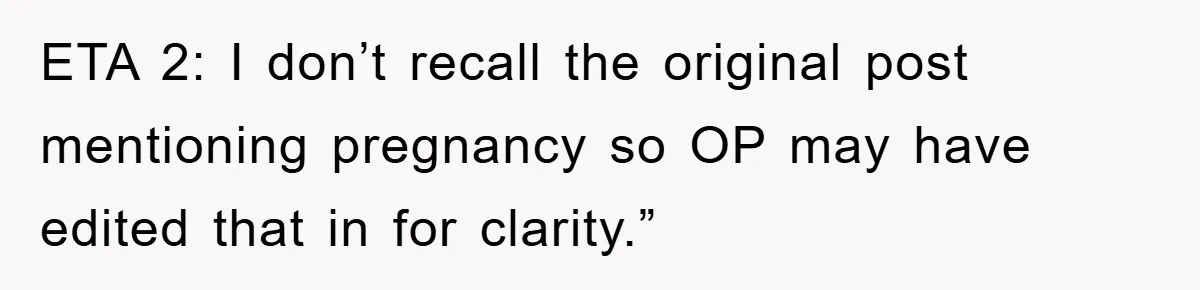 ETA 2: I don’t recall the original post mentioning pregnancy so OP may have edited that in for clarity.”