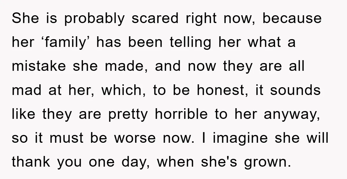 She is probably scared right now, because her ‘family’ has been telling her what a mistake she made, and now they are all mad at her, which, to be honest,...