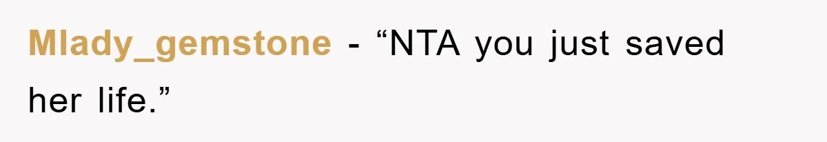 Mlady_gemstone - “NTA you just saved her life.”