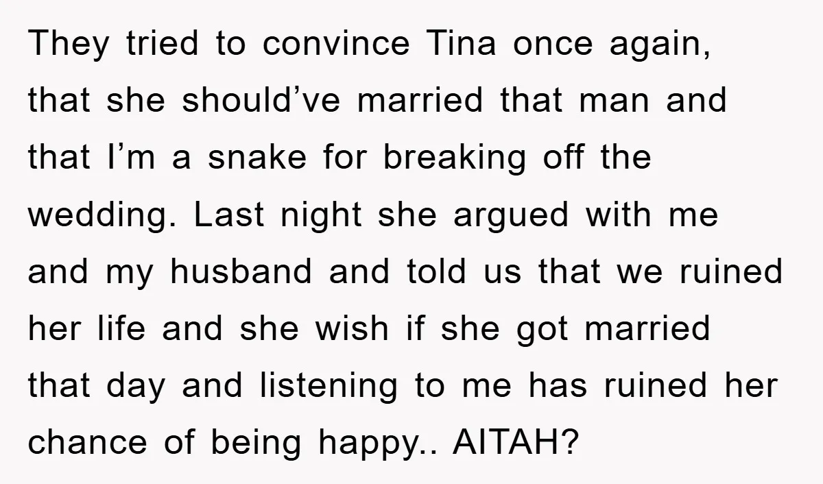 They tried to convince Tina once again, that she should’ve married that man and that I’m a snake for breaking off the wedding. Last night she argued with me and...